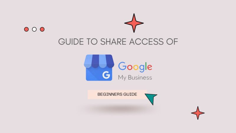Step-By-Step Guide to Share Access of Google My Business